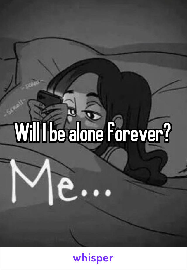 Will I be alone forever? 