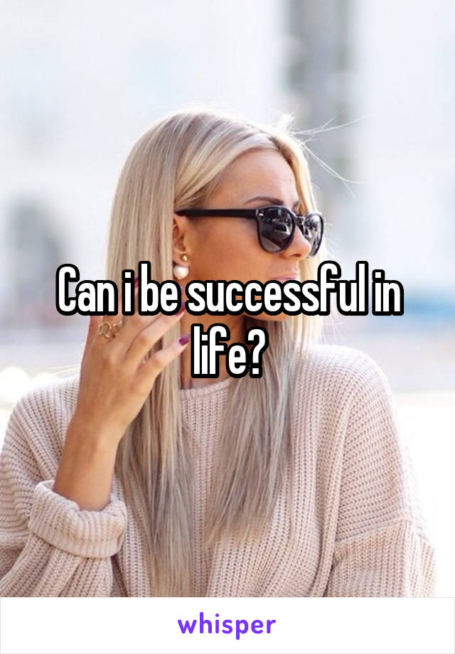 Can i be successful in life?