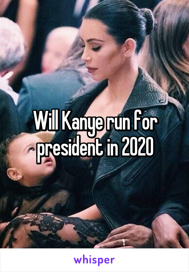 Will Kanye run for president in 2020