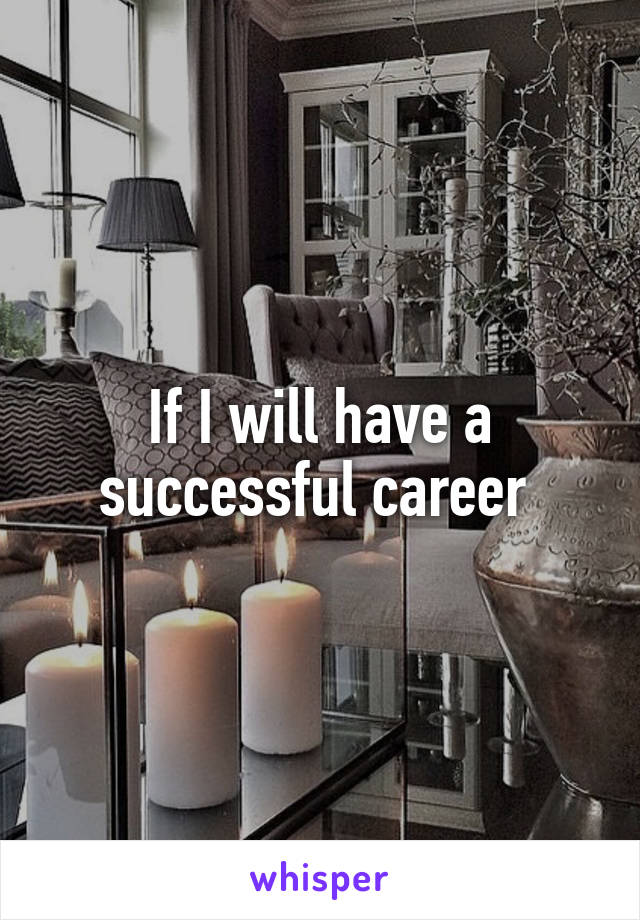 If I will have a successful career 