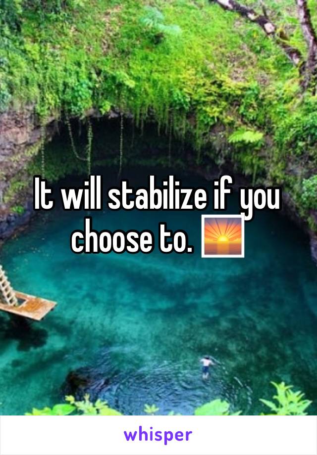 It will stabilize if you choose to. 🌅