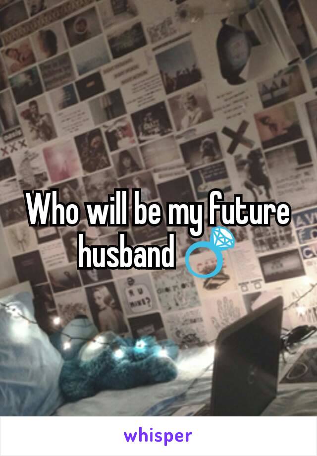 Who will be my future husband 💍