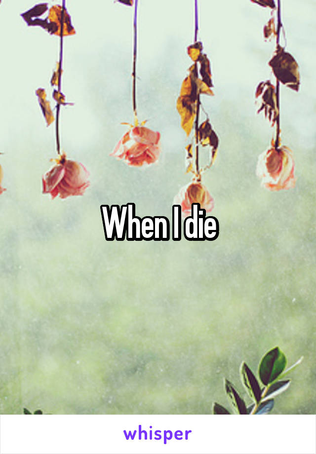 When I die