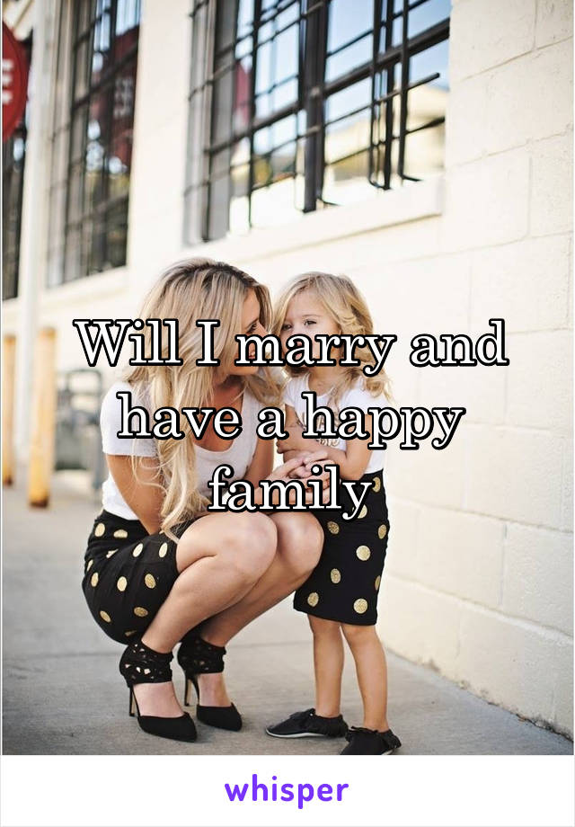 Will I marry and have a happy family