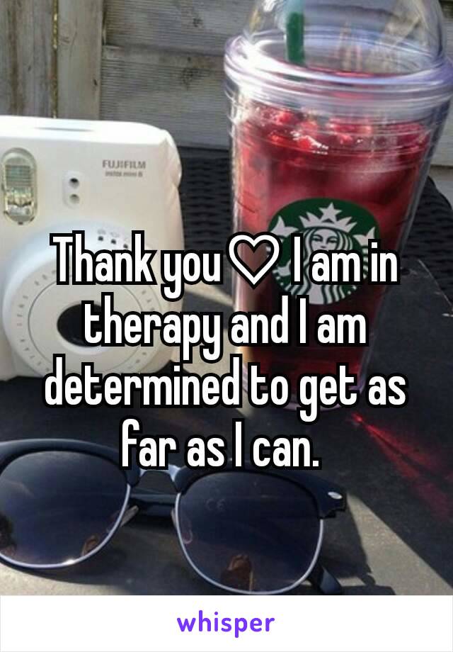 Thank you♡ I am in therapy and I am determined to get as far as I can. 