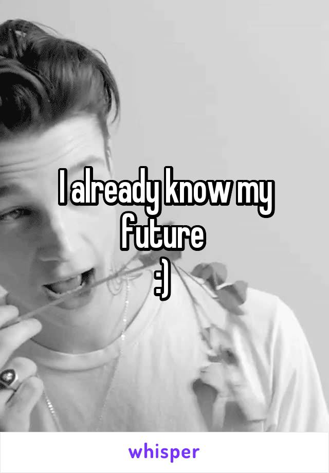 I already know my future 
:) 