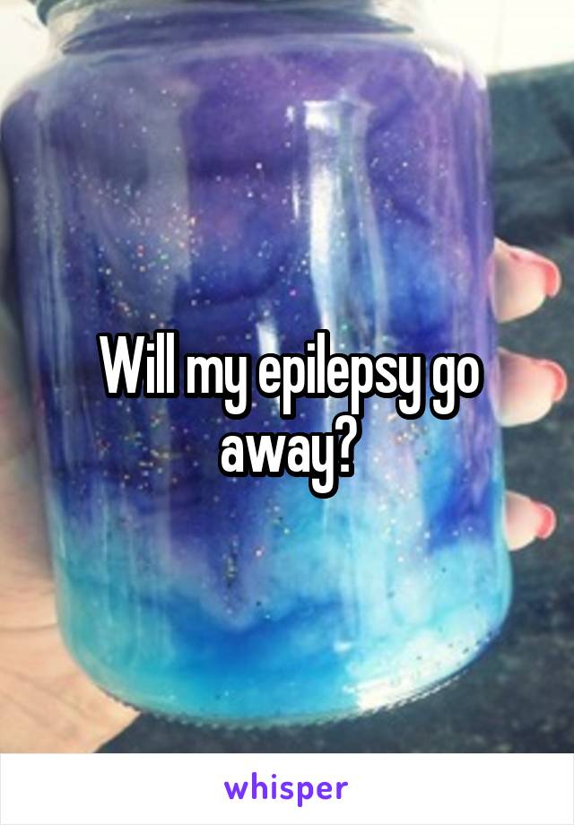 Will my epilepsy go away?