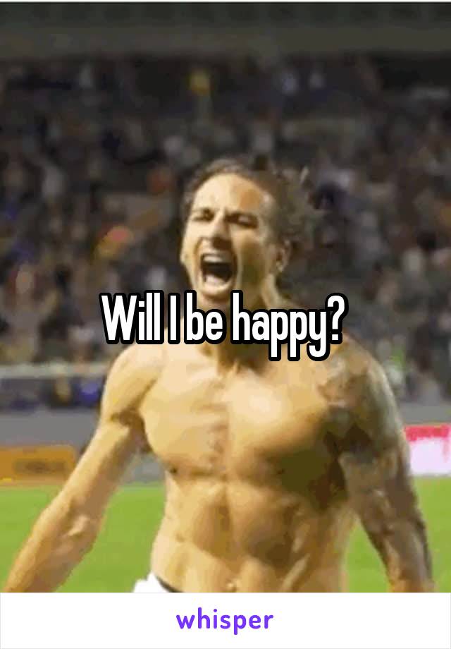 Will I be happy? 