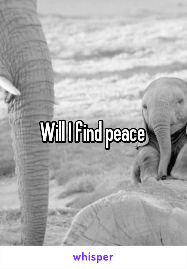 Will I find peace 