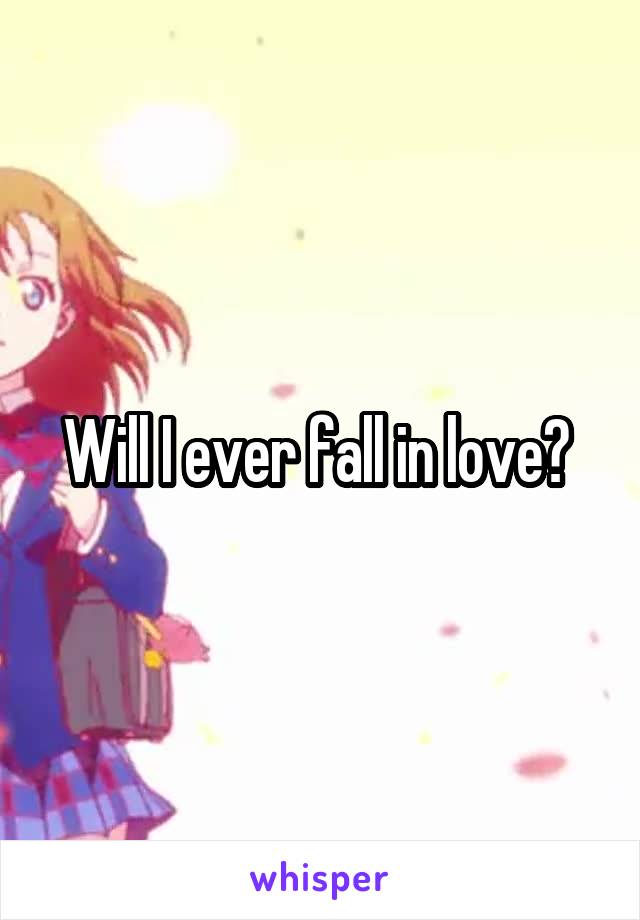 Will I ever fall in love? 