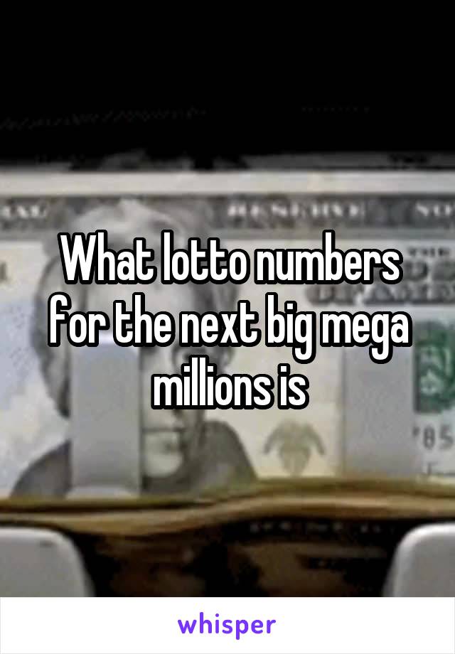 What lotto numbers for the next big mega millions is