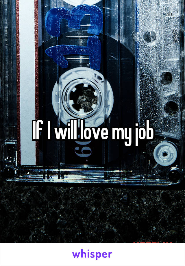 If I will love my job