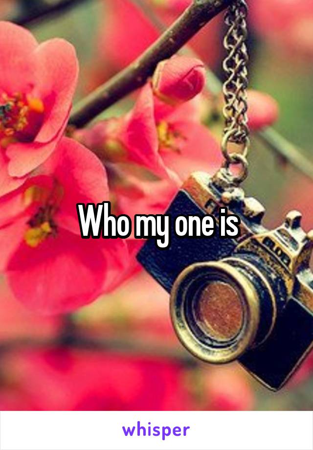 Who my one is