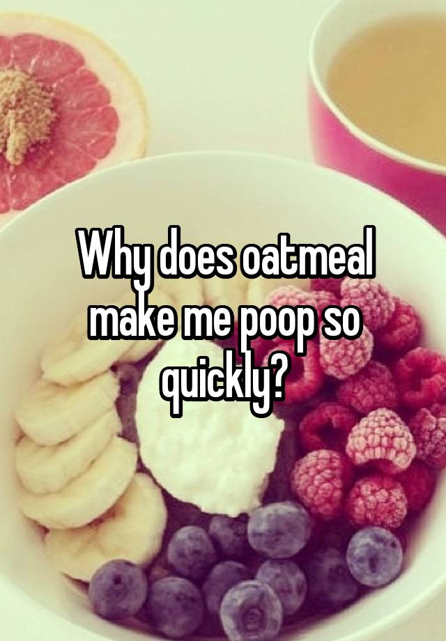 why-does-oatmeal-make-me-poop-so-quickly