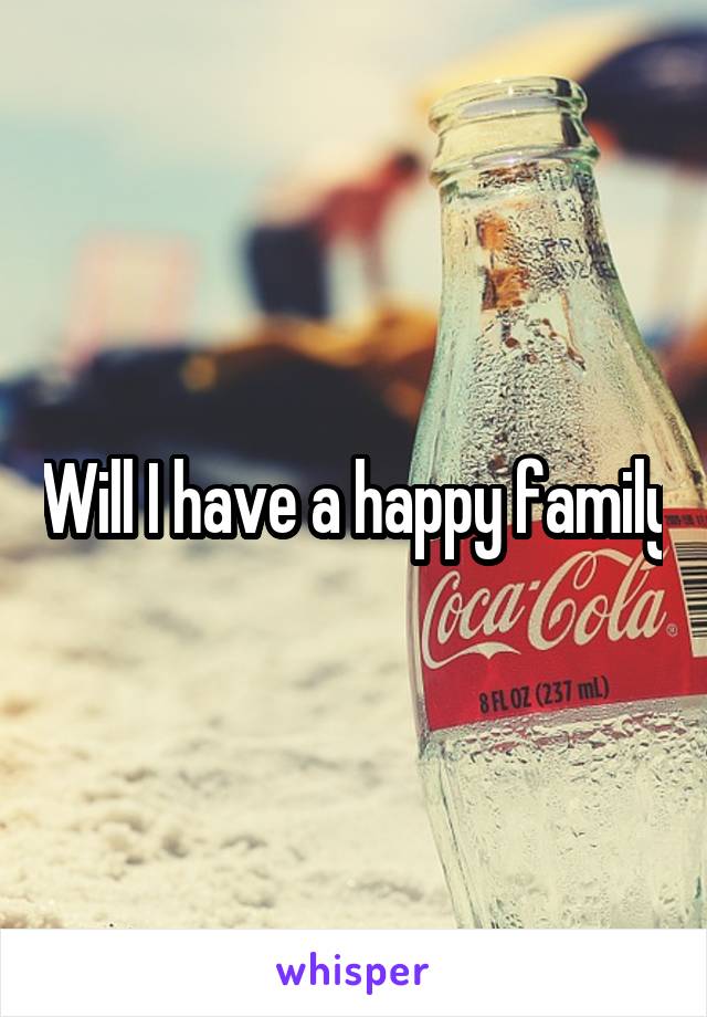 Will I have a happy family