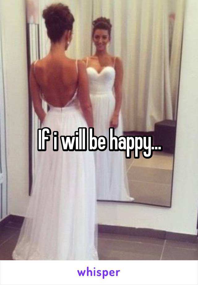 If i will be happy...