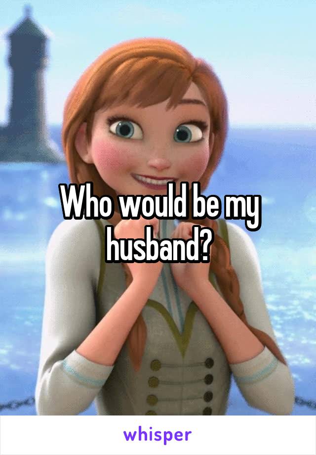 Who would be my husband?