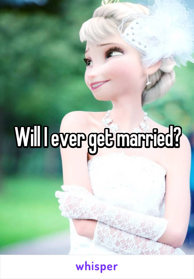 Will I ever get married?