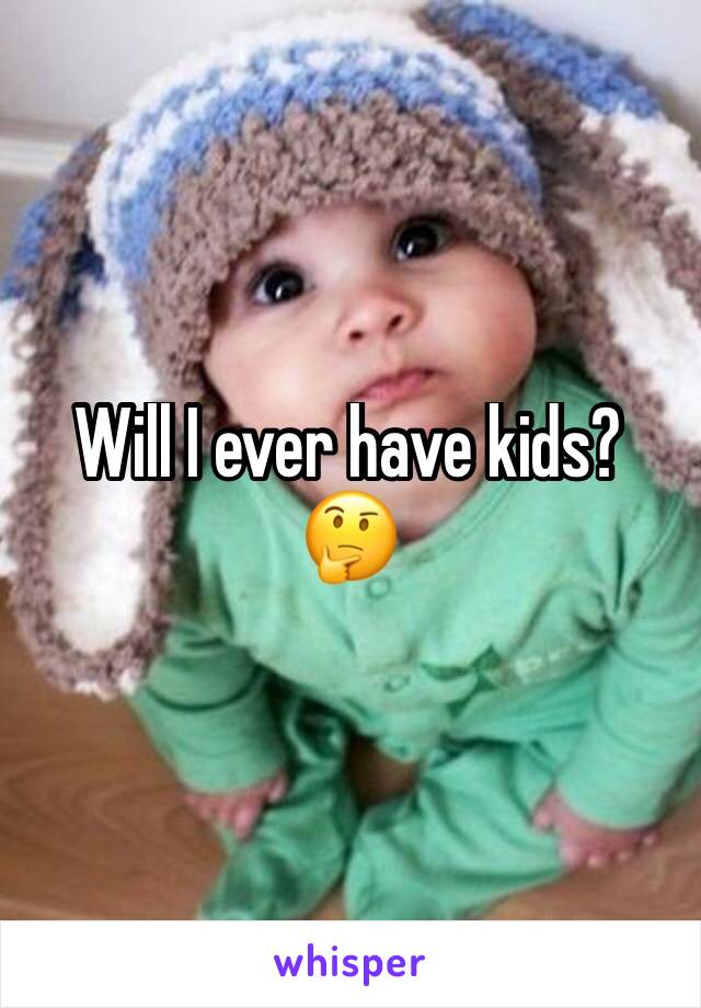 Will I ever have kids? 🤔