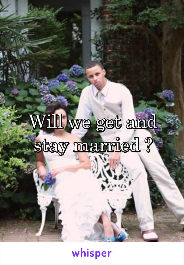 Will we get and stay married ?