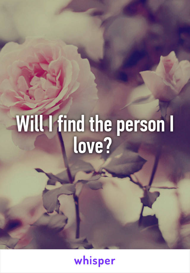 Will I find the person I love? 