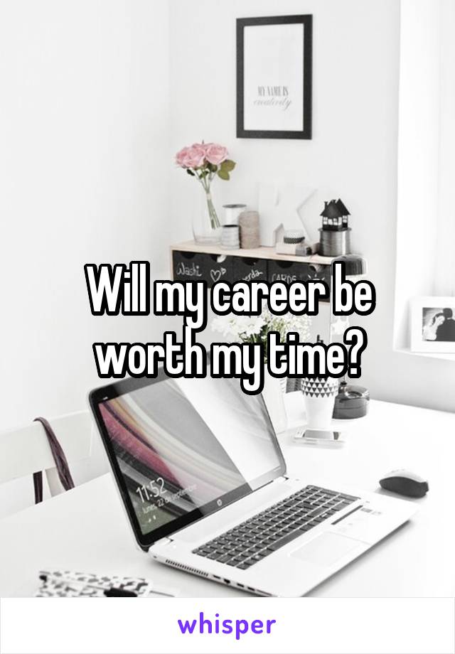 Will my career be worth my time?