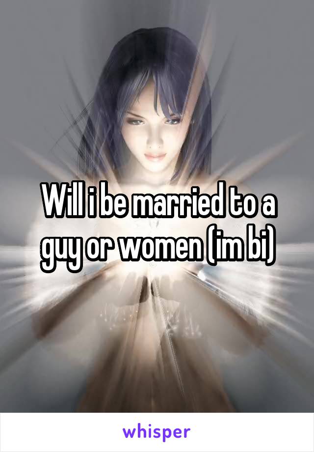 Will i be married to a guy or women (im bi)