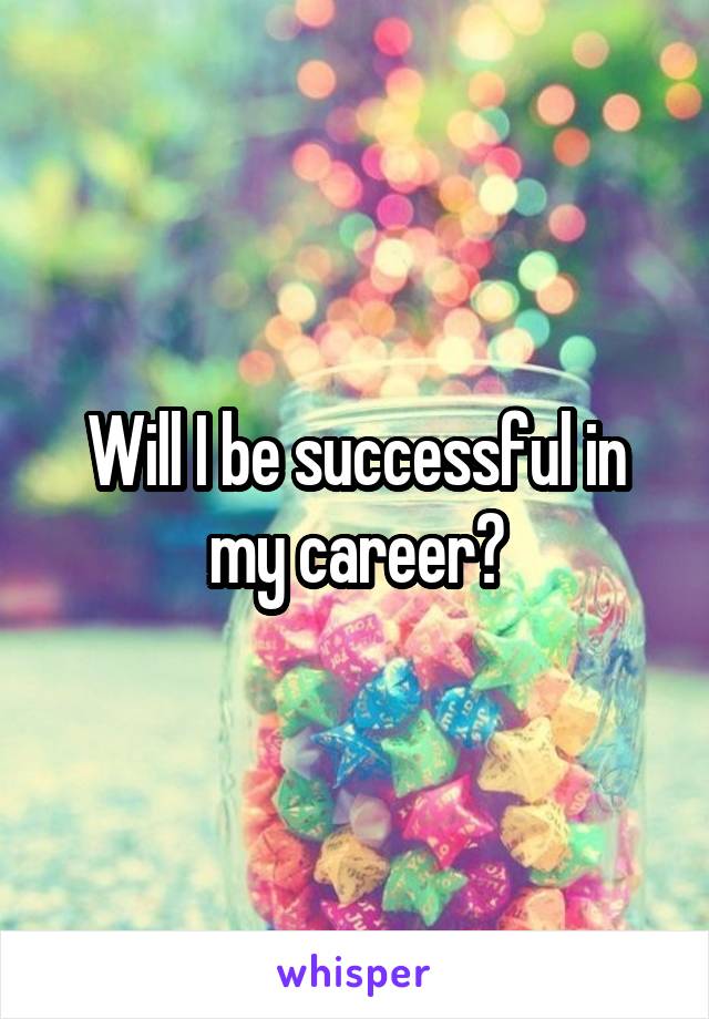 Will I be successful in my career?