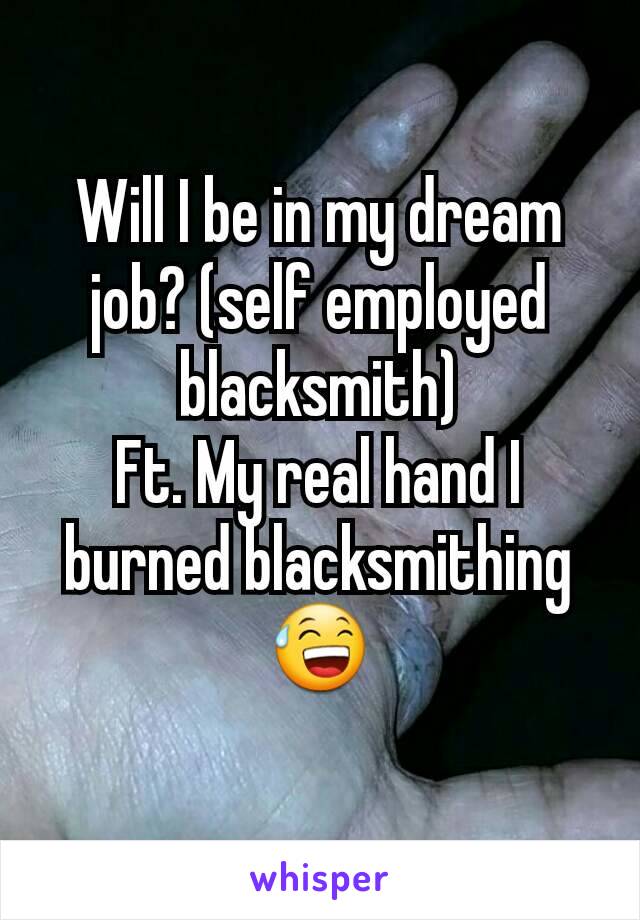 Will I be in my dream job? (self employed blacksmith)
Ft. My real hand I burned blacksmithing 😅