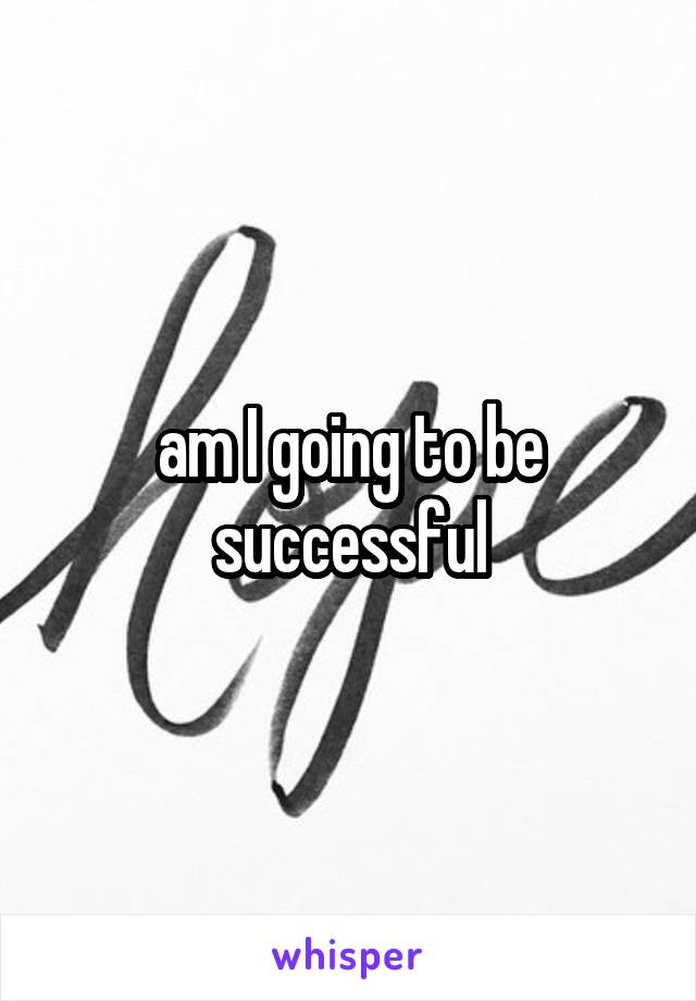 am I going to be successful