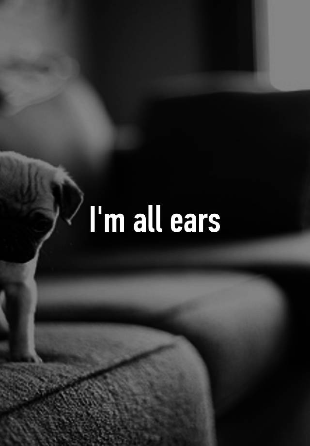 i-m-all-ears