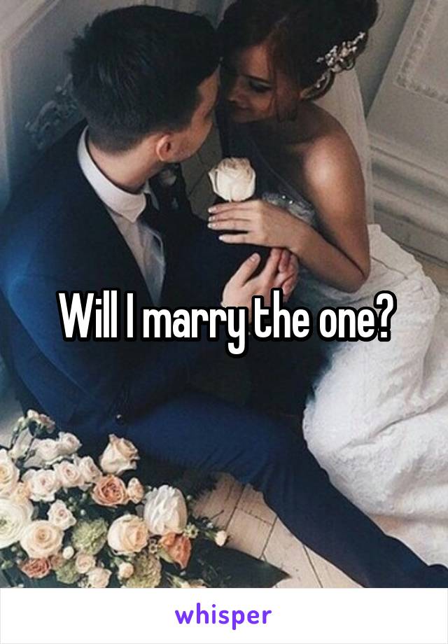 Will I marry the one?