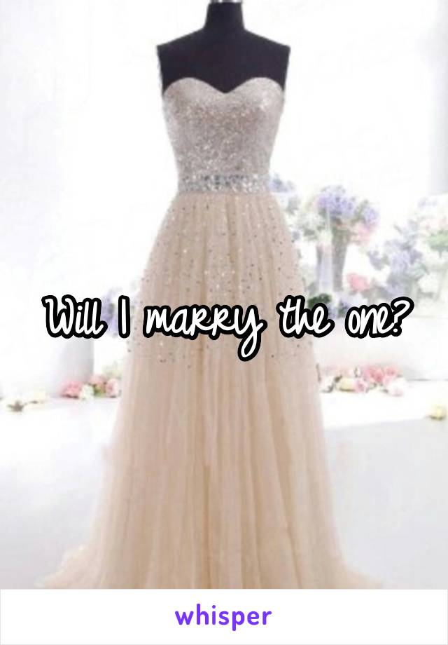 Will I marry the one?