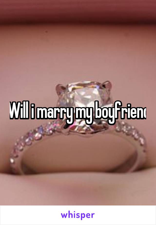 Will i marry my boyfriend