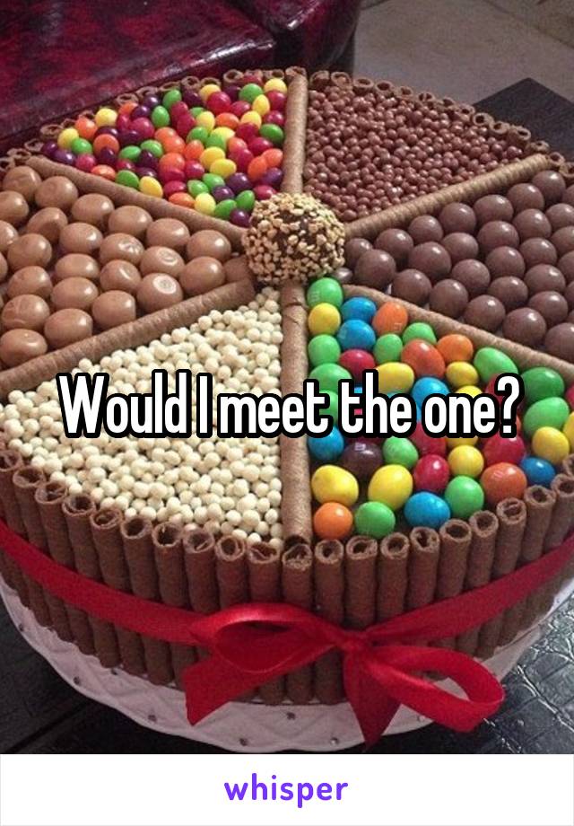 Would I meet the one?