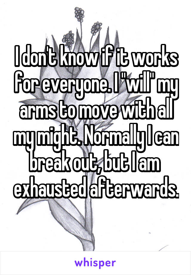 I don't know if it works for everyone. I "will" my arms to move with all my might. Normally I can break out, but I am  exhausted afterwards. 