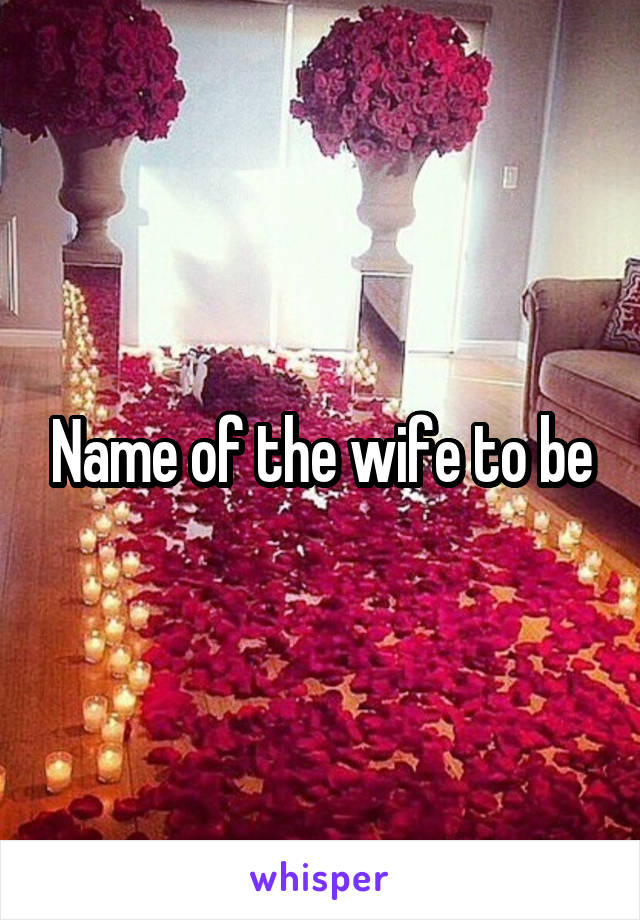 Name of the wife to be