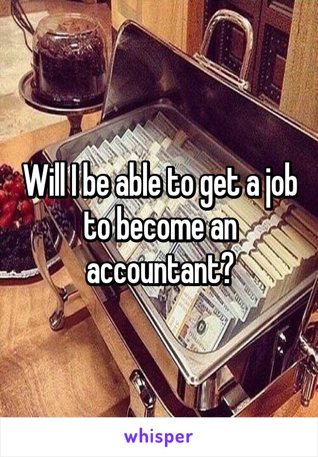 Will I be able to get a job to become an accountant?