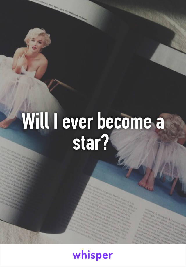 Will I ever become a star? 