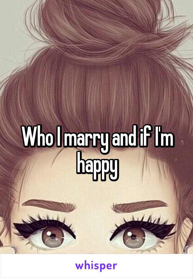 
Who I marry and if I'm happy