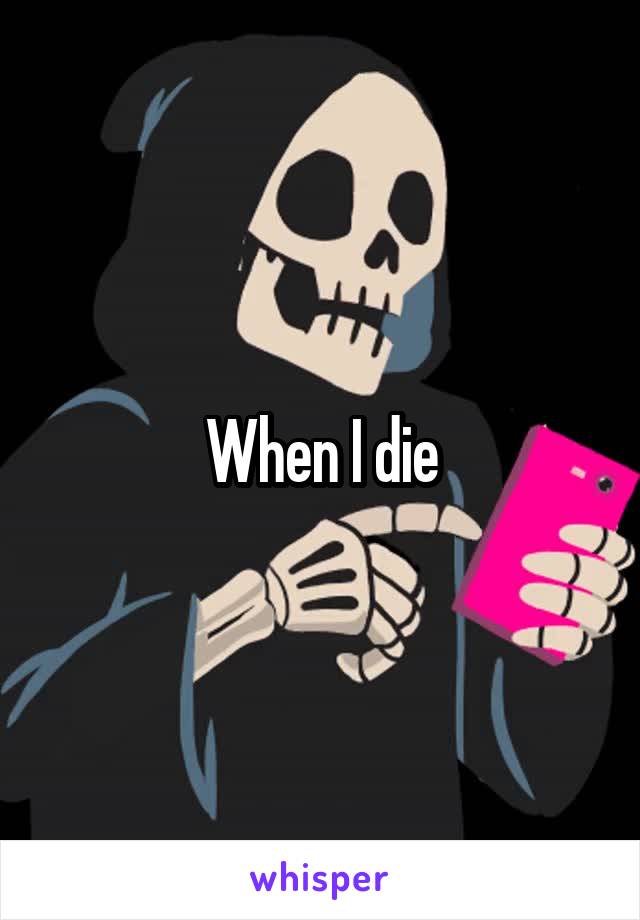 When I die