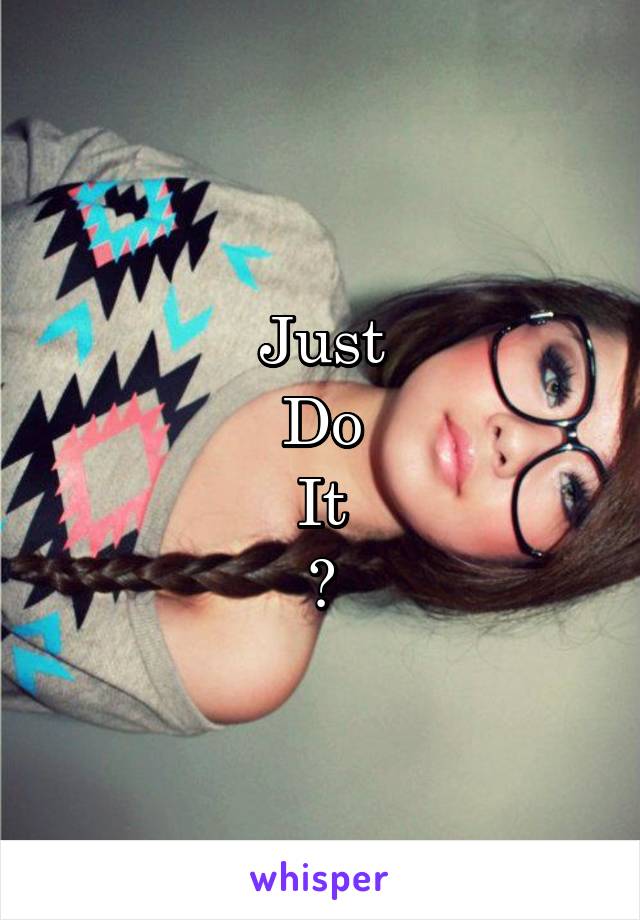 Just
Do
It
?