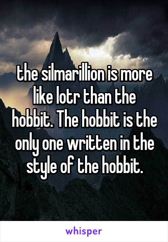 the silmarillion is more like lotr than the hobbit. The hobbit is the only one written in the style of the hobbit.