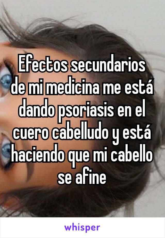 Efectos secundarios de mi medicina me está dando psoriasis en el cuero cabelludo y está haciendo que mi cabello se afine