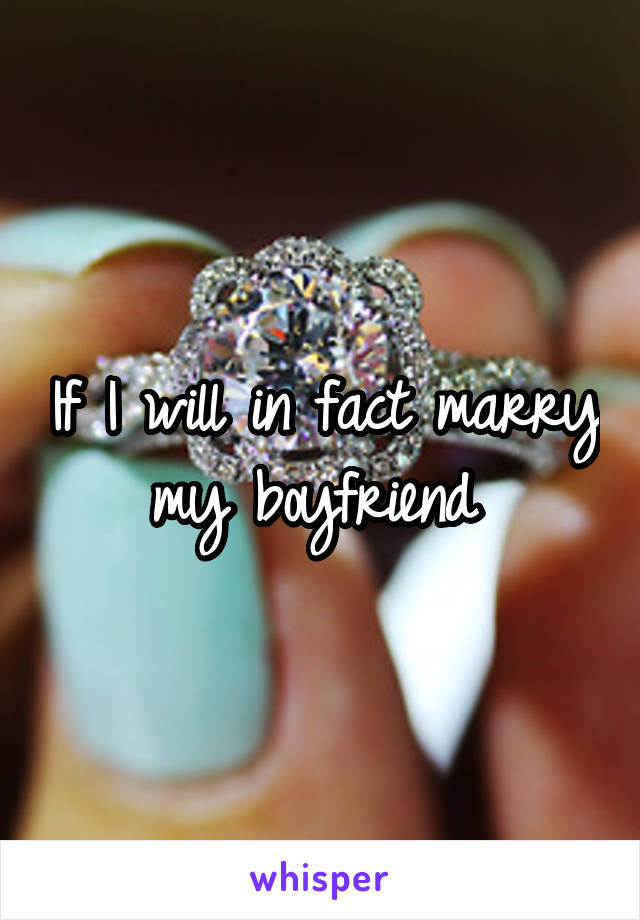 If I will in fact marry my boyfriend 