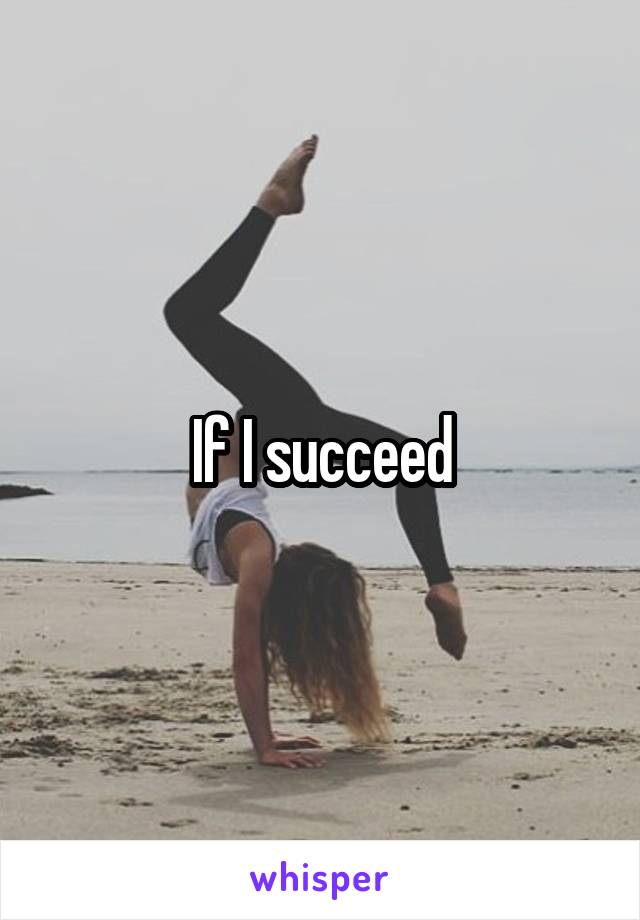 If I succeed