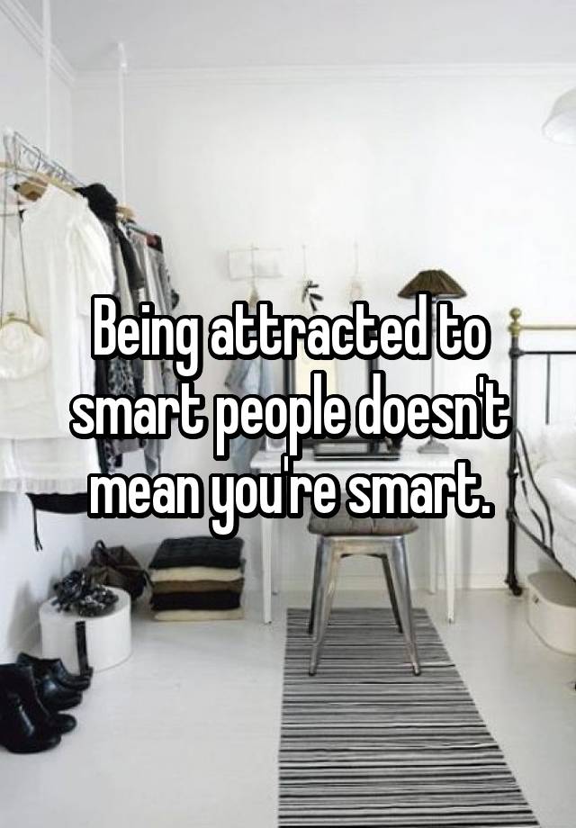 being-attracted-to-smart-people-doesn-t-mean-you-re-smart