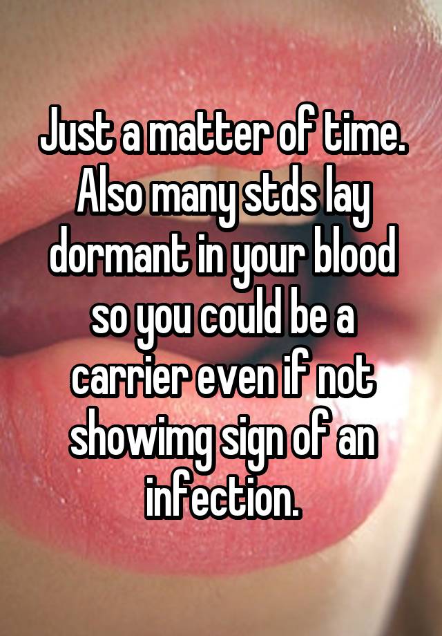 just-a-matter-of-time-also-many-stds-lay-dormant-in-your-blood-so-you