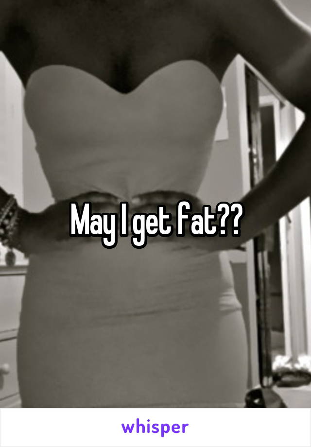 May I get fat??