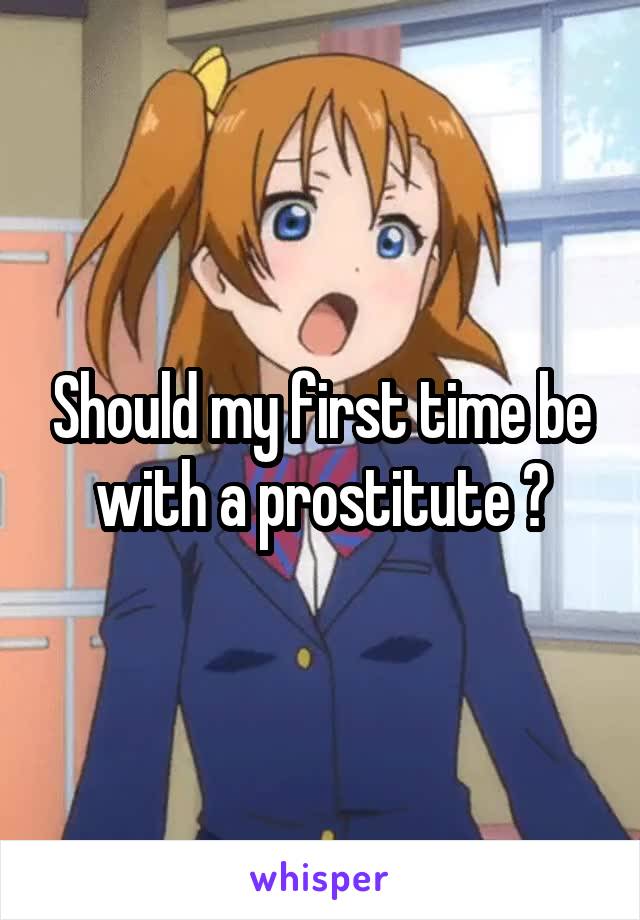 Should my first time be with a prostitute ?